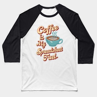 Coffee is my spreadsheet Fuel  | Accountant | Coffee Lover gifts Baseball T-Shirt